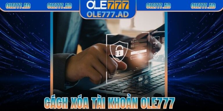 Cách Xóa Tài Khoản Ole777 – Giải Pháp An Toàn Cho Bạn