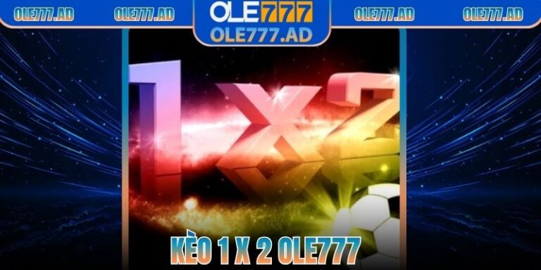 Kèo 1 × 2 Ole777 Là Sao? Hướng Dẫn Đặt Cược Tỷ số Cực Chính Xác