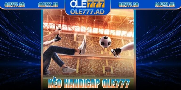 Kèo Handicap Ole777 – Thiên Đường Của Các Bet Thủ 2025