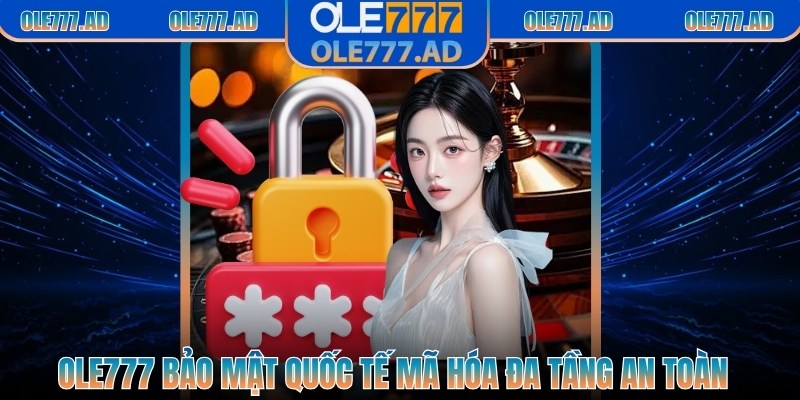 Ole777 bảo mật quốc tế mã hóa đa tầng an toàn bền vững