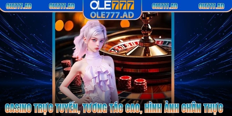 Bàn casino trực tuyến HD, tương tác cao, hình ảnh chân thực
