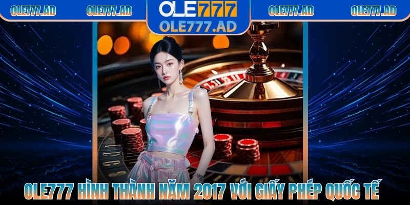Ole777 hình thành năm 2017 với giấy phép quốc tế, bền vững