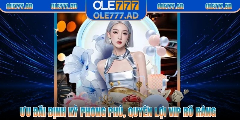 Ưu đãi định kỳ phong phú, quyền lợi VIP rõ ràng
