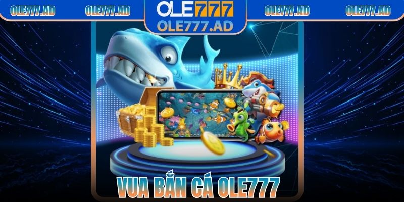 Vua Bắn Cá Ole777 – Săn Boss Cực Đại, Thưởng Hấp Dẫn